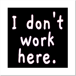 I Don't Work Here Posters and Art